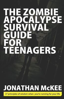 The Zombie Apocalypse Survival Guide for Teenagers by McKee, Jonathan