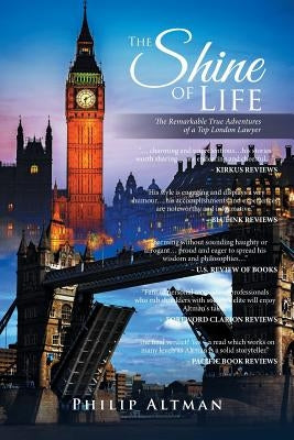 The Shine of Life: The Remarkable True Adventures of a Top London Lawyer by Altman, Philip