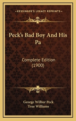 Peck's Bad Boy And His Pa: Complete Edition (1900) by Peck, George Wilbur
