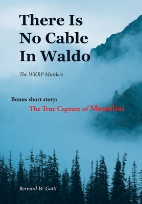 There Is No Cable In Waldo: The WKRP Murders by Gatti, Bernard W.