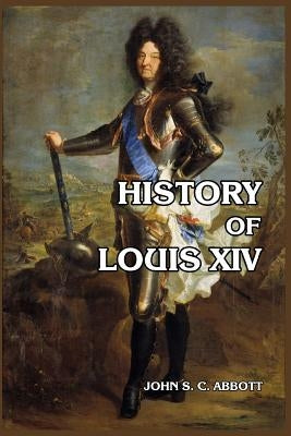 History of Louis XIV by Abbott, John S. C.