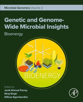 Genetic and Genome-Wide Microbial Insights: Bioenergy: Microbial Genomics Volume 3 by Parray, Javid Ahmad