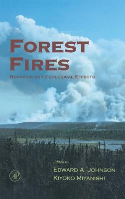 Forest Fires: Behavior and Ecological Effects by Johnson, Edward A.