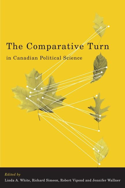 The Comparative Turn in Canadian Political Science by White, Linda