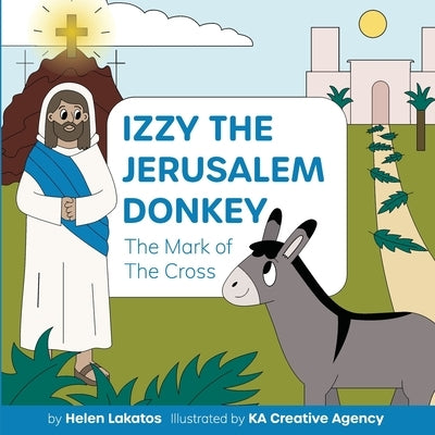 Izzy The Jerusalem Donkey: The Mark of the Cross: The Mark of the Cross by Lakatos, Helen