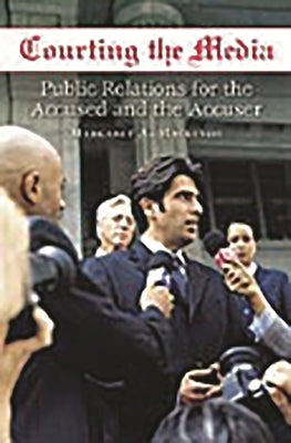 Courting the Media: Public Relations for the Accused and the Accuser by MacKenzie, Margaret