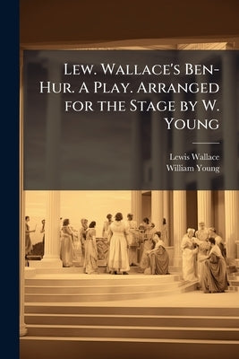 Lew. Wallace's Ben-Hur. A Play. Arranged for the Stage by W. Young by Wallace, Lewis