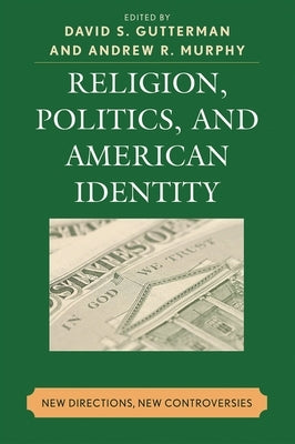 Religion, Politics, and American Identity: New Directions, New Controversies by Bolce, Louis