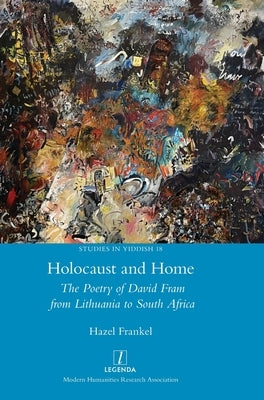 Holocaust and Home: The Poetry of David Fram from Lithuania to South Africa by Frankel, Hazel