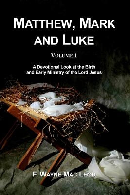 Matthew, Mark and Luke (volume 1): A Devotional Look at the Birth and Early Ministry of the Lord Jesus by Mac Leod, F. Wayne