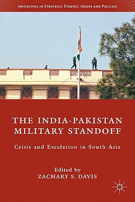 The India-Pakistan Military Standoff: Crisis and Escalation in South Asia by Davis, Z.