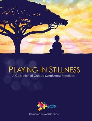 Playing in Stillness: A Collection of Guided Mindfulness Practices by Schreiber, Molly