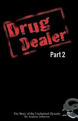 Drug Dealer part 2: The Story of The Unchained Dynasty by Johnson, Isadore D.