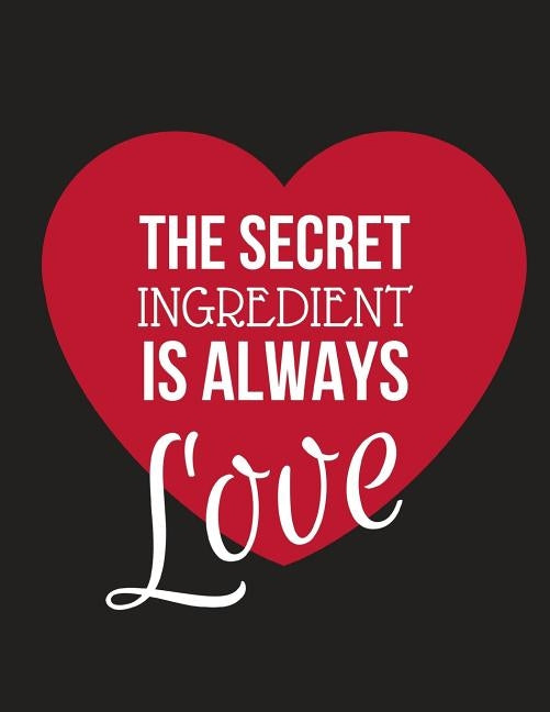 The Secret Ingredient Is Always Love: Large Family Recipe Cookbook to Write in 8.5 X 11 by Publishing, Yellow Bear