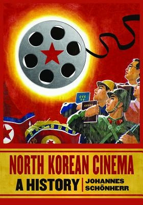 North Korean Cinema: A History by Schönherr, Johannes