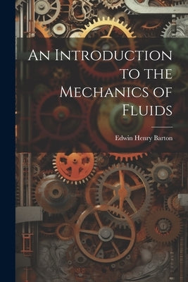 An Introduction to the Mechanics of Fluids by Barton, Edwin Henry