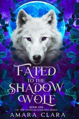 Fated to the Shadow Wolf: Book One of the Fated Bloodlines Series by Clara, Amara