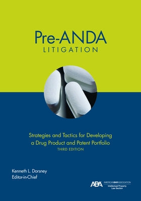 Pre-Anda Litigation: Strategies and Tactics for Developing a Drug Product and Patent Portfolio, Third Edition by Dorsney, Kenneth Laurence