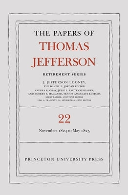 The Papers of Thomas Jefferson, Retirement Series, Volume 22: 1 November 1824 to 3 May 1825 by Jefferson, Thomas