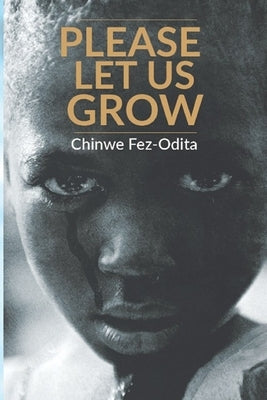 Please Let Us Grow: A story of child abuse, rape and molestation by Fez-Odita, Chinwe