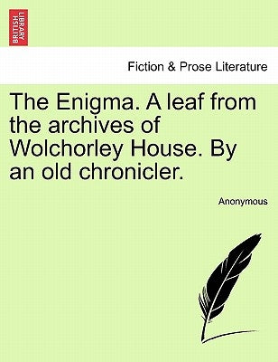 The Enigma. a Leaf from the Archives of Wolchorley House. by an Old Chronicler. by Anonymous