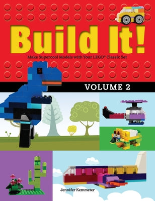 Build It! Volume 2: Make Supercool Models with Your Lego(r) Classic Set by Kemmeter, Jennifer