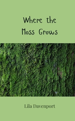 Where the Moss Grows by Davenport, Lila
