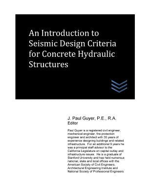 An Introduction to Seismic Design Criteria for Concrete Hydraulic Structures by Guyer, J. Paul
