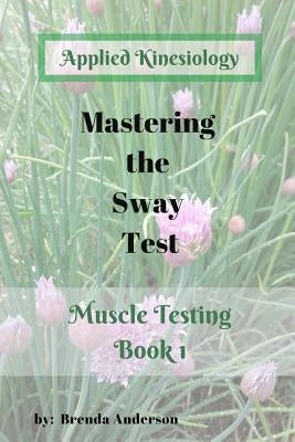 Mastering the Sway Test: Applied Kinesiology by Anderson, Brenda