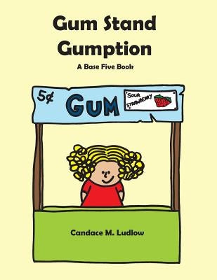 Gum Stand Gumption: A Base Five Book by Ludlow, Candace M.