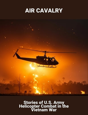Air Cavalry: Stories Of U.S. Army Helicopter Combat In The Vietnam War by Obrien, Teghveer