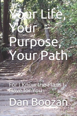 Your Life, Your Purpose, Your Path: For I Know the Plans I Have for You by Boozan, Dan