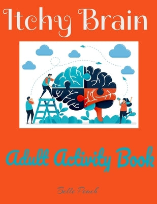 Itchy Brain Adult Activity Book: Mandala Coloring, Item Coloring, Wordsearch, and Tictactoe for all adults ages by Peach, Belle