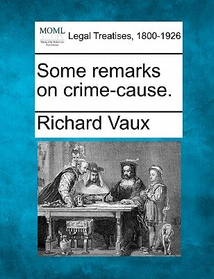Some Remarks on Crime-Cause. by Vaux, Richard
