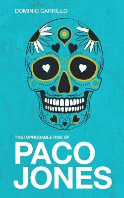 The Improbable Rise of Paco Jones by Carrillo, Dominic