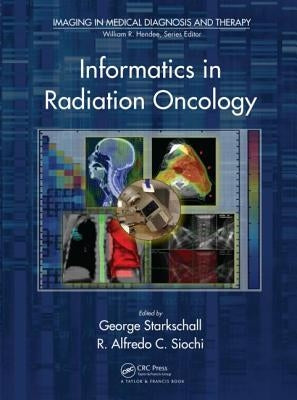 Informatics in Radiation Oncology by Starkschall, George