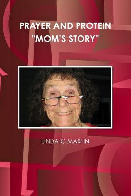 Prayer and Protein "Mom's Story" by Martin, Linda C.