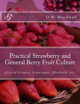 Practical Strawberry and General Berry Fruit Culture: Also of Grapes, Asparagus, Rhubarb, etc. by Chambers, Roger