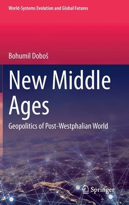 New Middle Ages: Geopolitics of Post-Westphalian World by Dobos, Bohumil