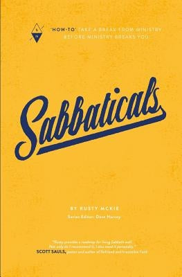 Sabbaticals: "how-To" Take a Break from Ministry Before Ministry Breaks You by Harvey, Dave