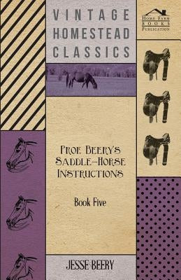 Prof. Beery's Saddle-Horse Instructions - Book Five by Beery, Jesse