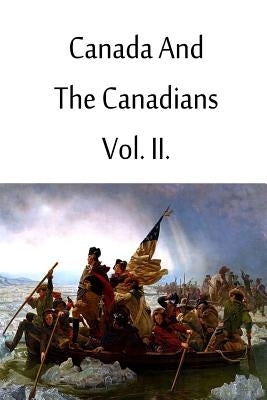 Canada And The Canadians Vol. II. by Bonnycastle, Richard Henry