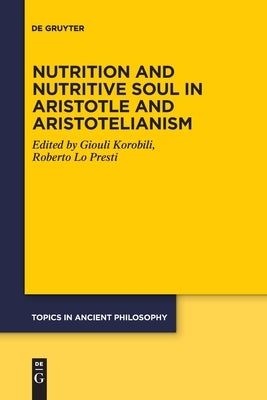 Nutrition and Nutritive Soul in Aristotle and Aristotelianism by Korobili, Giouli