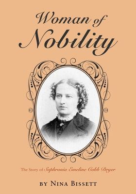 Woman of Nobility: The Story of Sophronia Emeline Cobb Dryer by Bissett, Nina Kathryn