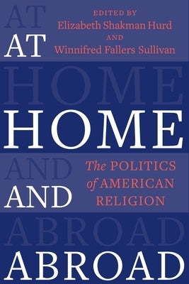 At Home and Abroad: The Politics of American Religion by Hurd, Elizabeth Shakman