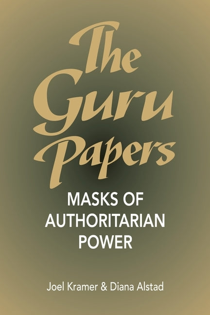 The Guru Papers: Masks of Authoritarian Power by Kramer, Joel