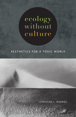 Ecology Without Culture: Aesthetics for a Toxic World by Marran, Christine L.