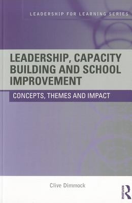 Leadership, Capacity Building and School Improvement: Concepts, themes and impact by Dimmock, Clive