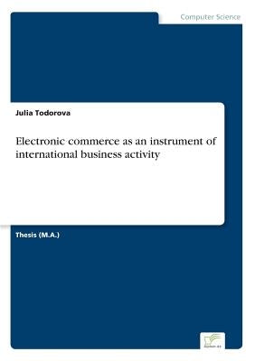 Electronic commerce as an instrument of international business activity by Todorova, Julia