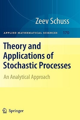 Theory and Applications of Stochastic Processes: An Analytical Approach by Schuss, Zeev
